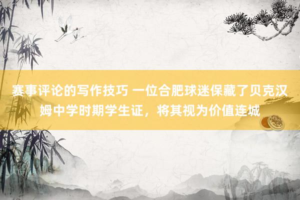 赛事评论的写作技巧 一位合肥球迷保藏了贝克汉姆中学时期学生证，将其视为价值连城